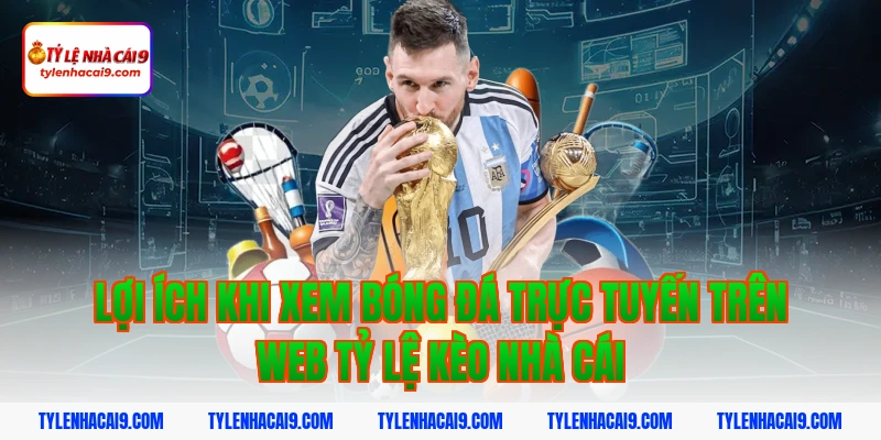 Tỷ Lệ Kèo Nhà Cái 374 Lợi ích khi xem bóng đá trực tuyến trên web tỷ lệ kèo nhà cái
