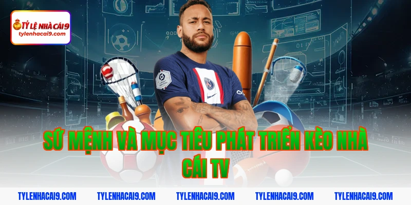 Tỷ Lệ Kèo Nhà Cái 372 Sứ mệnh và mục tiêu phát triển Kèo nhà cái tv