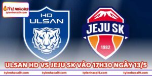 Nhận Định Bóng Đá Ulsan HD Vs Jeju SK Vào 17h30 Ngày 13/5 55 Nhận Định Bóng Đá Ulsan HD Vs Jeju SK Vào 17h30 Ngày 13/5