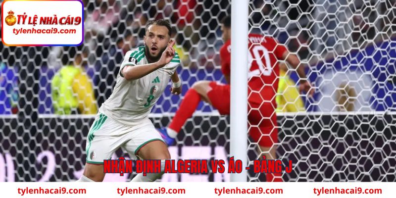 Nhận định Algeria vs Áo (09h00 ngày 28/6): Trận chiến sinh tử 1 Nhận định Algeria vs Áo về bảng J