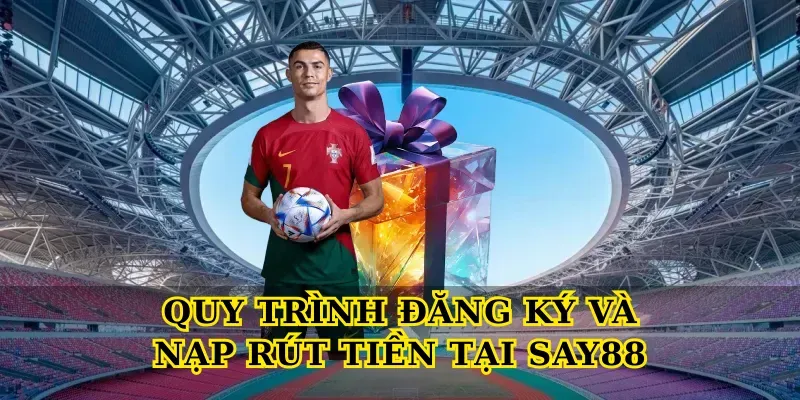 Nhà Cái Say88 Hàng Đầu – Sân Chơi Cá Cược Uy Tín 4 Quy Trình Đăng Ký Và Nạp Rút Tiền Tại Say88